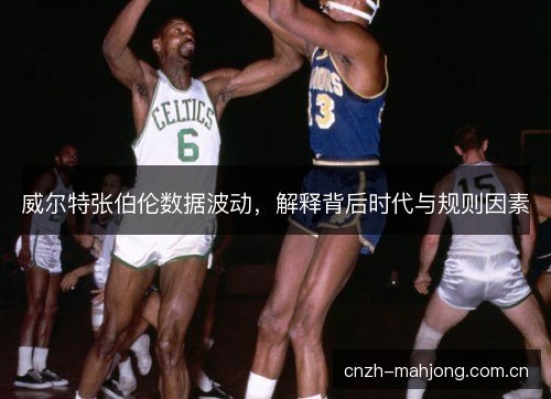威尔特张伯伦数据波动，解释背后时代与规则因素