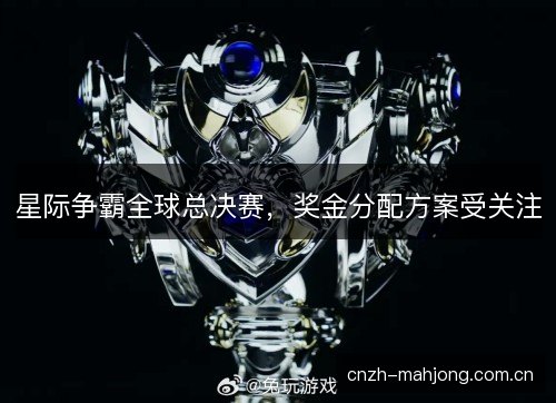 星际争霸全球总决赛，奖金分配方案受关注